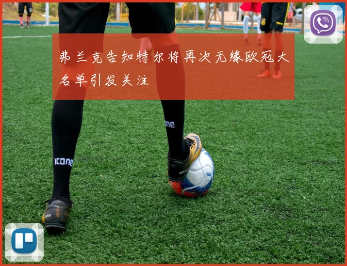 弗兰克告知特尔将再次无缘欧冠大名单引发关注